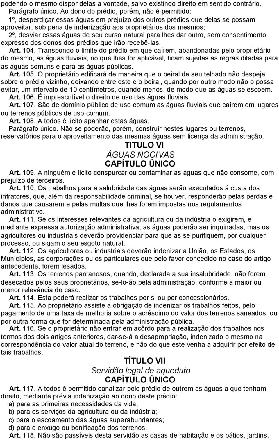 essas águas de seu curso natural para lhes dar outro, sem consentimento expresso dos donos dos prédios que irão recebê-las. Art. 104.