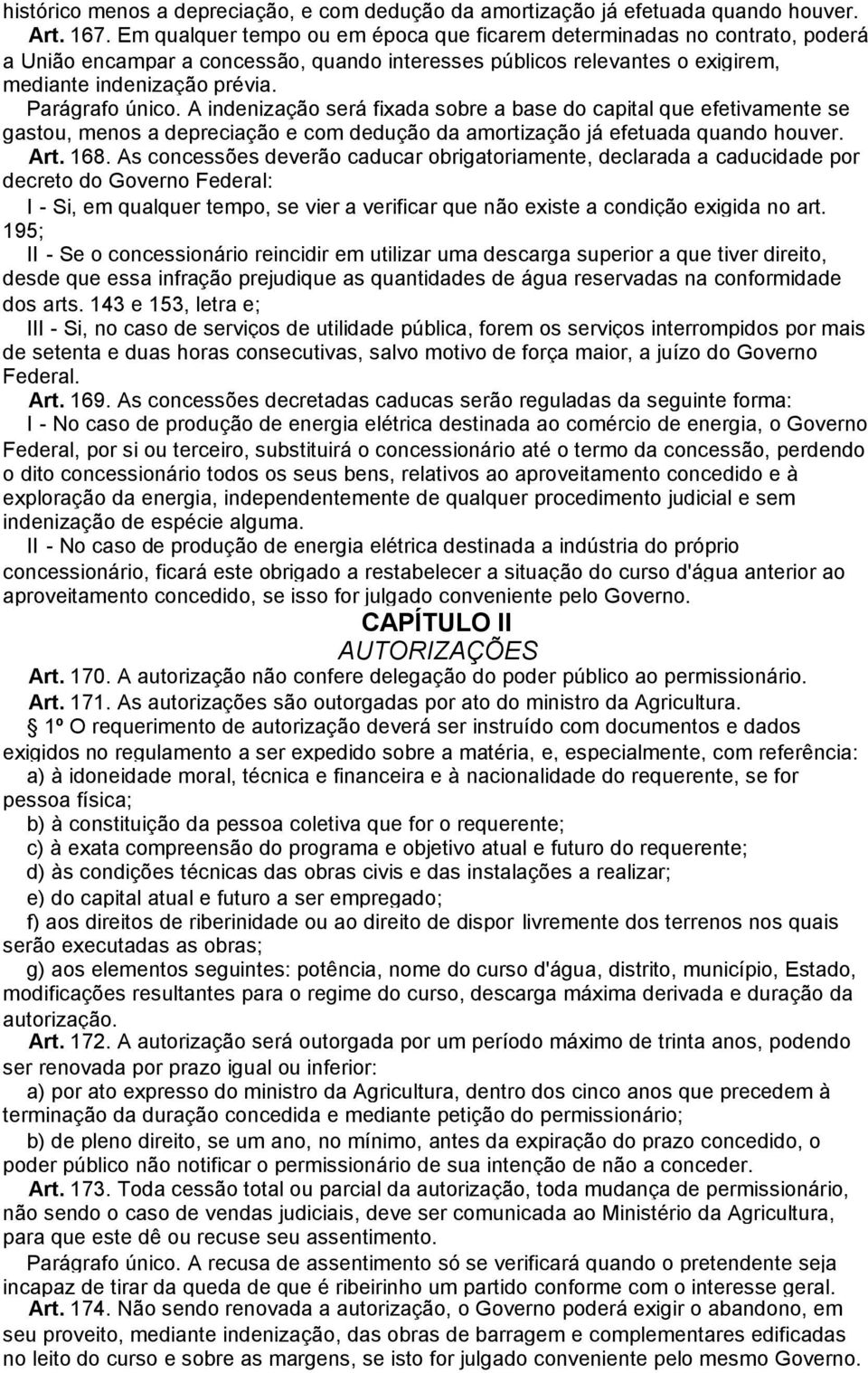 A indenização será fixada sobre a base do capital que efetivamente se gastou, menos a depreciação e com dedução da amortização já efetuada quando houver. Art. 168.