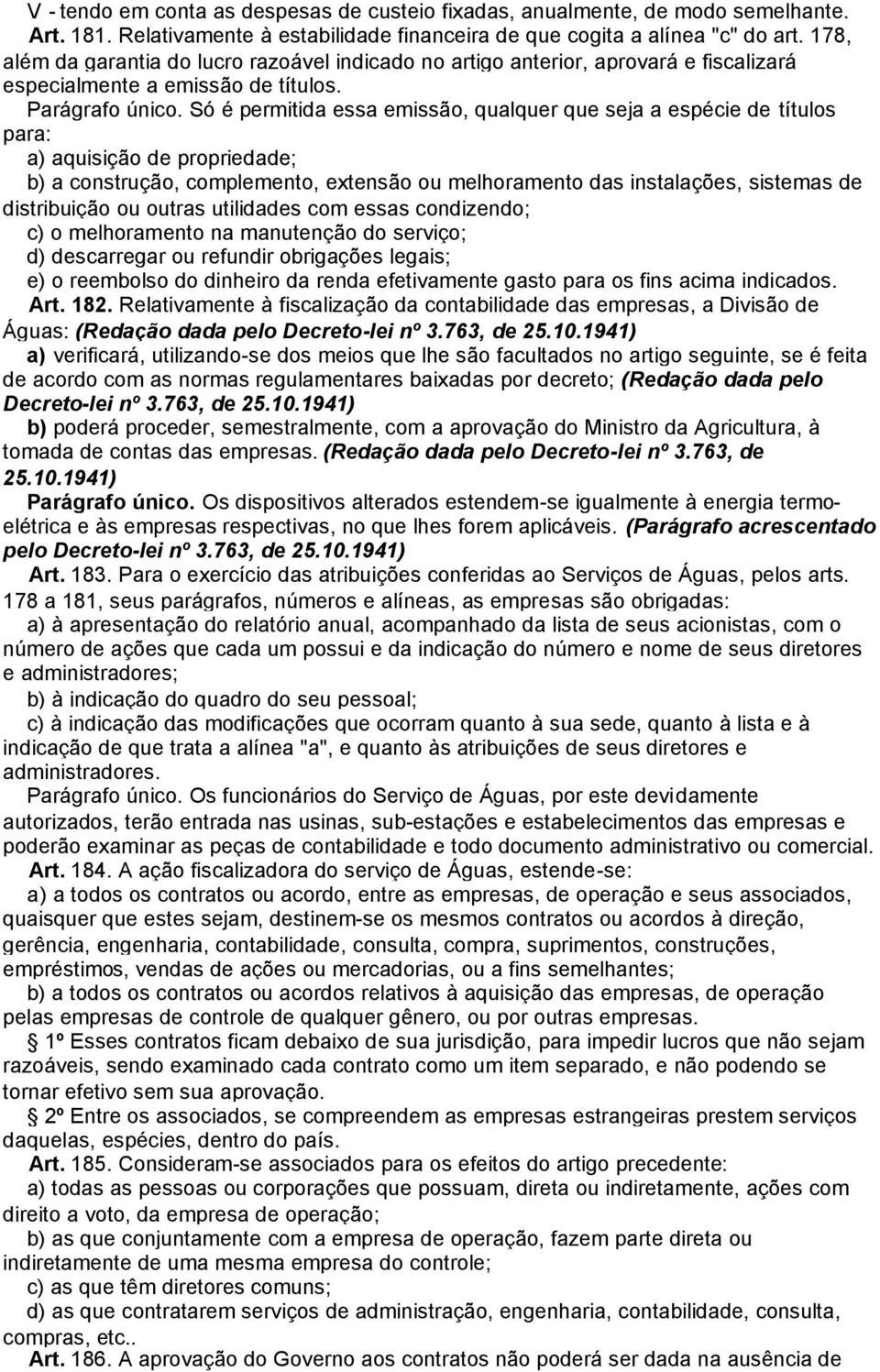 Só é permitida essa emissão, qualquer que seja a espécie de títulos para: a) aquisição de propriedade; b) a construção, complemento, extensão ou melhoramento das instalações, sistemas de distribuição