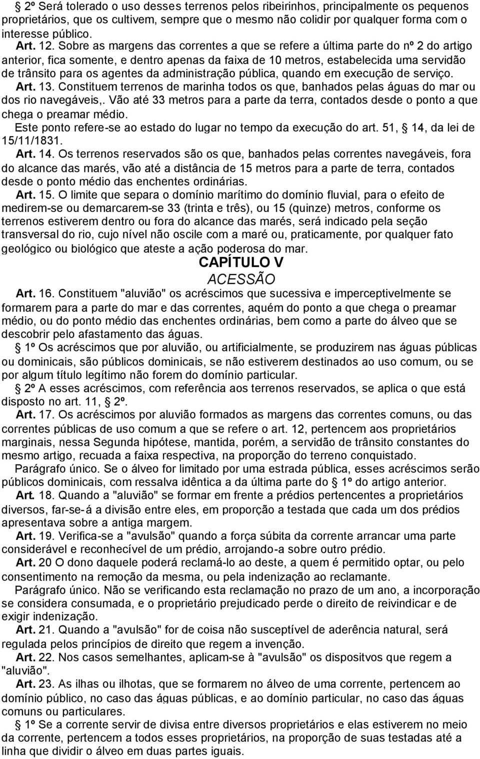 administração pública, quando em execução de serviço. Art. 13. Constituem terrenos de marinha todos os que, banhados pelas águas do mar ou dos rio navegáveis,.