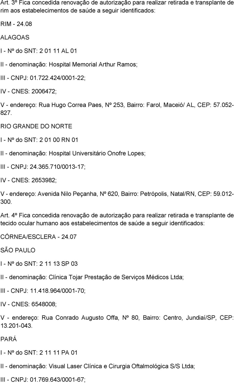 424/0001-22; IV - CNES: 2006472; V - endereço: Rua Hugo Correa Paes, Nº 253, Bairro: Farol, Maceió/ AL, CEP: 57.052-827.