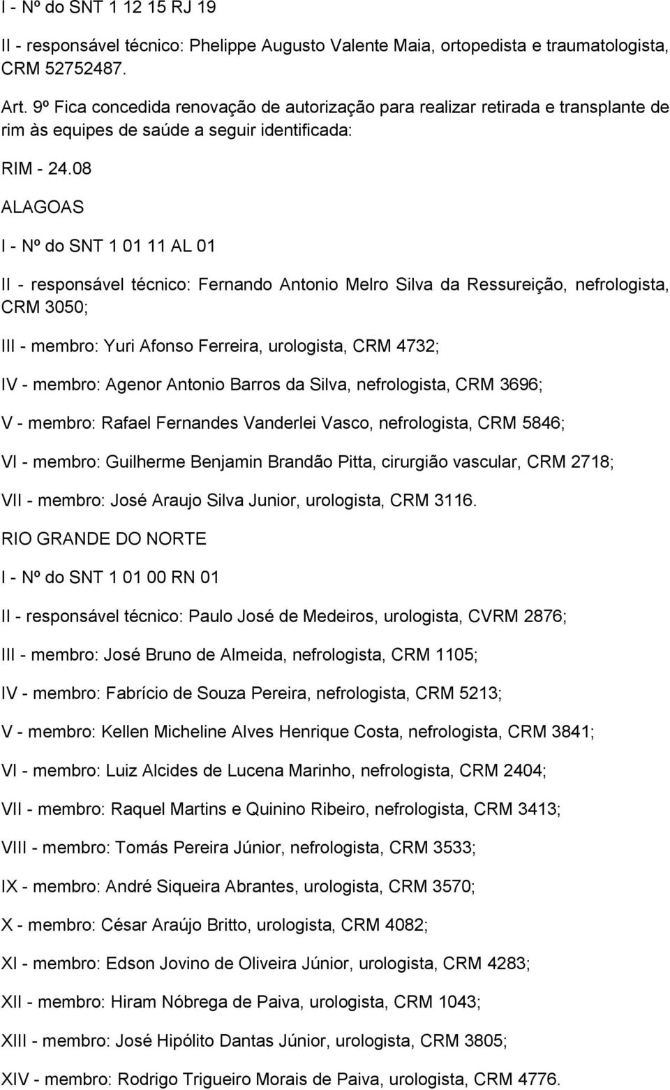 08 ALAGOAS I - Nº do SNT 1 01 11 AL 01 II - responsável técnico: Fernando Antonio Melro Silva da Ressureição, nefrologista, CRM 3050; III - membro: Yuri Afonso Ferreira, urologista, CRM 4732; IV -