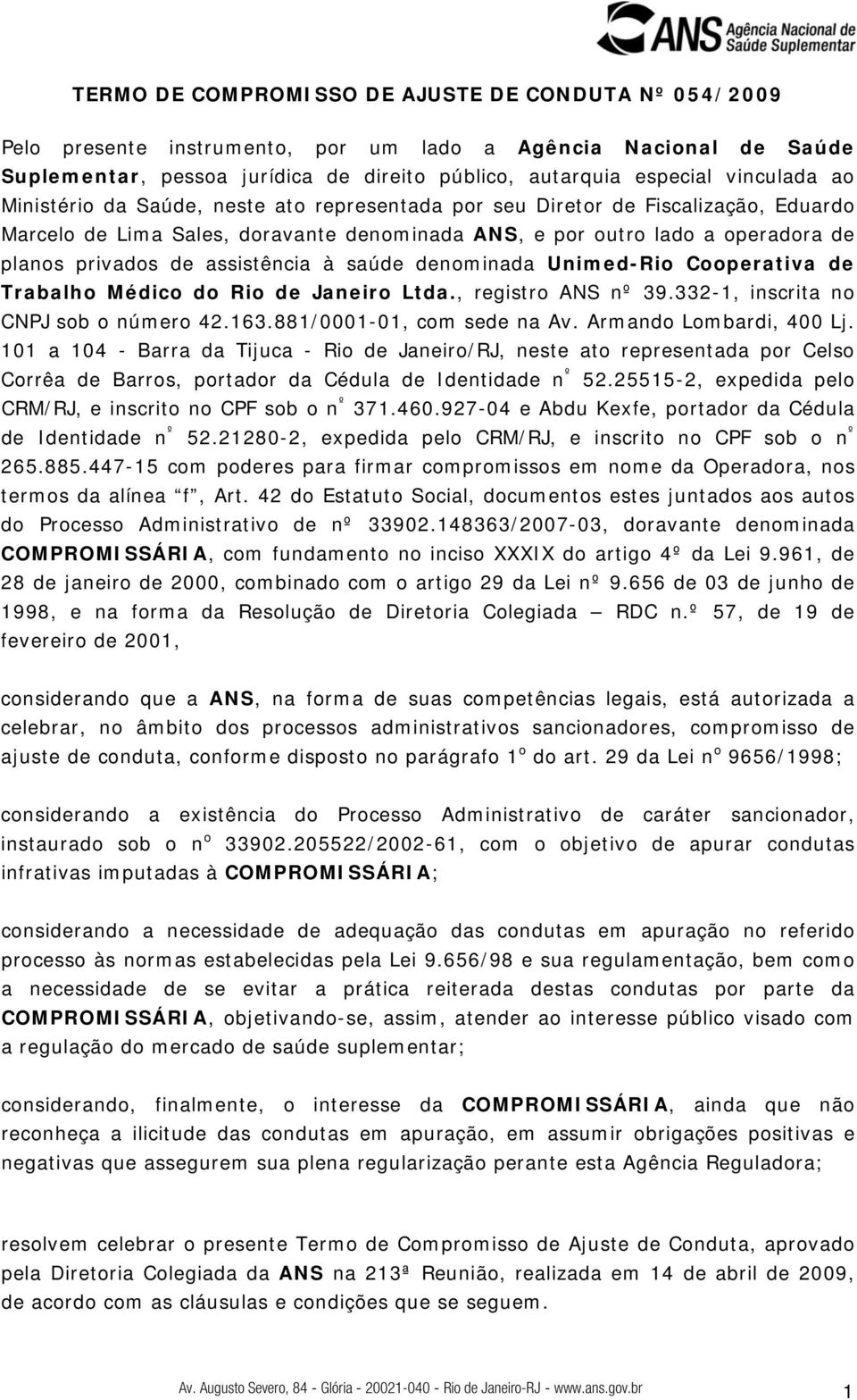 à saúde denominada Unimed-Rio Cooperativa de Trabalho Médico do Rio de Janeiro Ltda., registro ANS nº 39.332-1, inscrita no CNPJ sob o número 42.163.881/0001-01, com sede na Av.