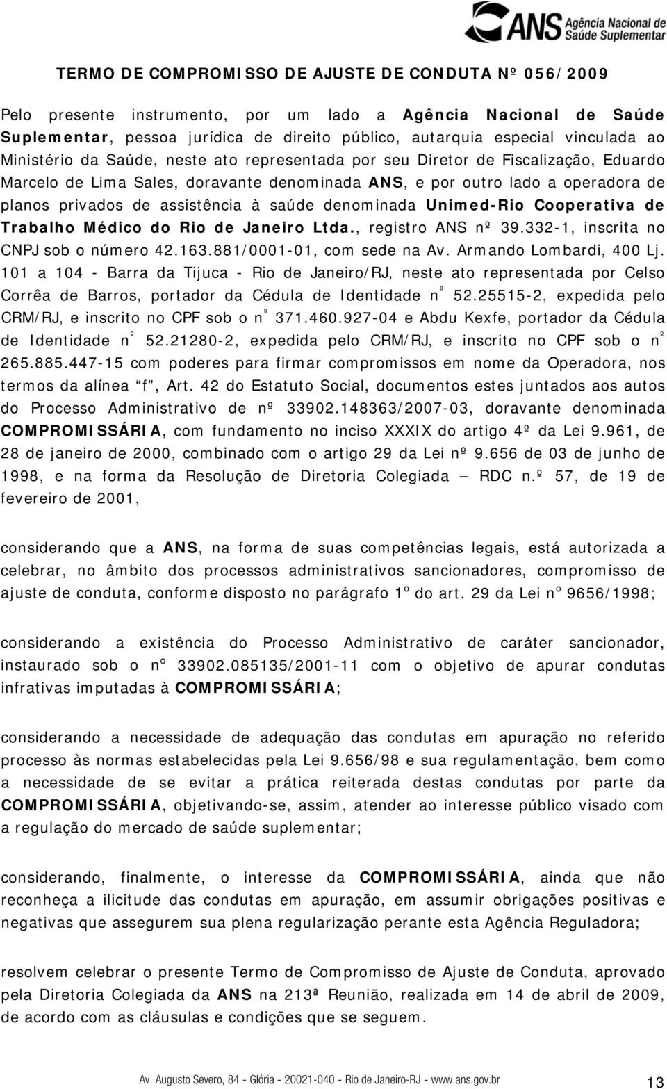 à saúde denominada Unimed-Rio Cooperativa de Trabalho Médico do Rio de Janeiro Ltda., registro ANS nº 39.332-1, inscrita no CNPJ sob o número 42.163.881/0001-01, com sede na Av.
