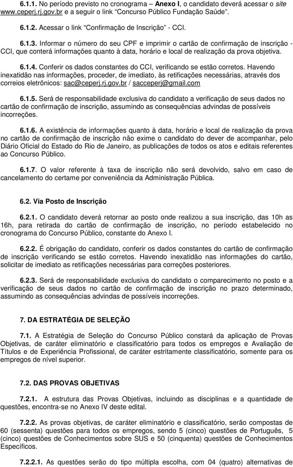 Informar o número do seu CPF e imprimir o cartão de confirmação de inscrição - CCI, que conterá informações quanto à data, horário e local de realização da prova objetiva. 6.1.4.