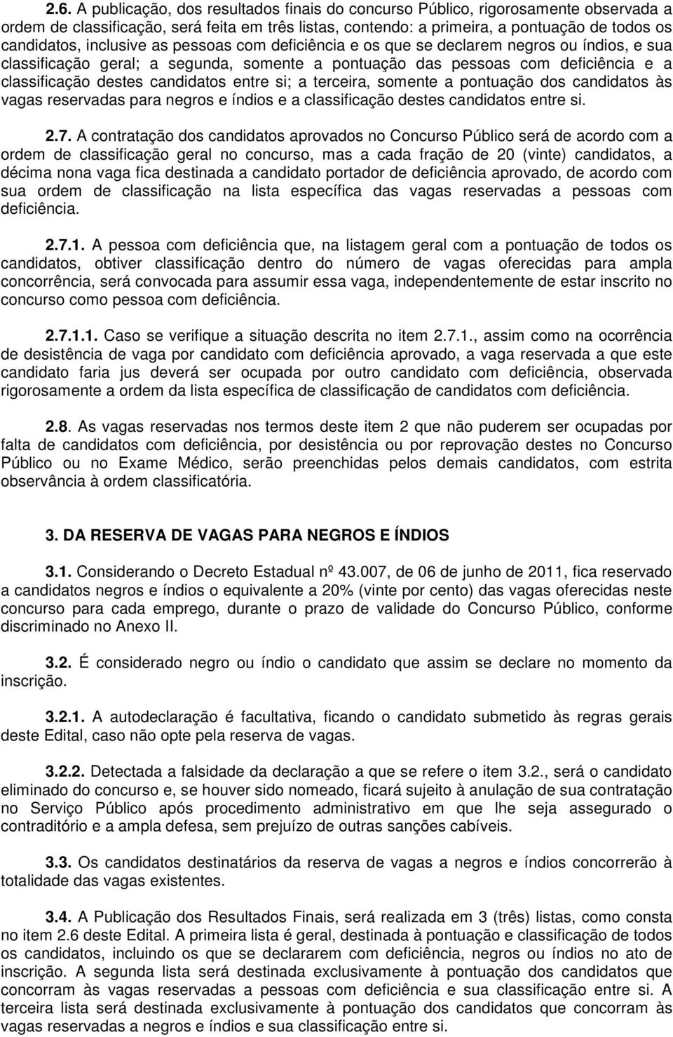 entre si; a terceira, somente a pontuação dos candidatos às vagas reservadas para negros e índios e a classificação destes candidatos entre si. 2.7.