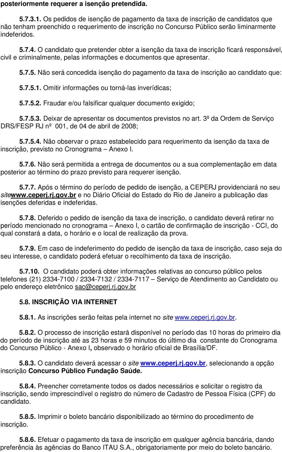 O candidato que pretender obter a isenção da taxa de inscrição ficará responsável, civil e criminalmente, pelas informações e documentos que apresentar. 5.