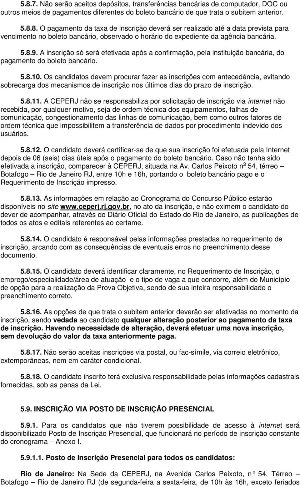 Os candidatos devem procurar fazer as inscrições com antecedência, evitando sobrecarga dos mecanismos de inscrição nos últimos dias do prazo de inscrição. 5.8.11.