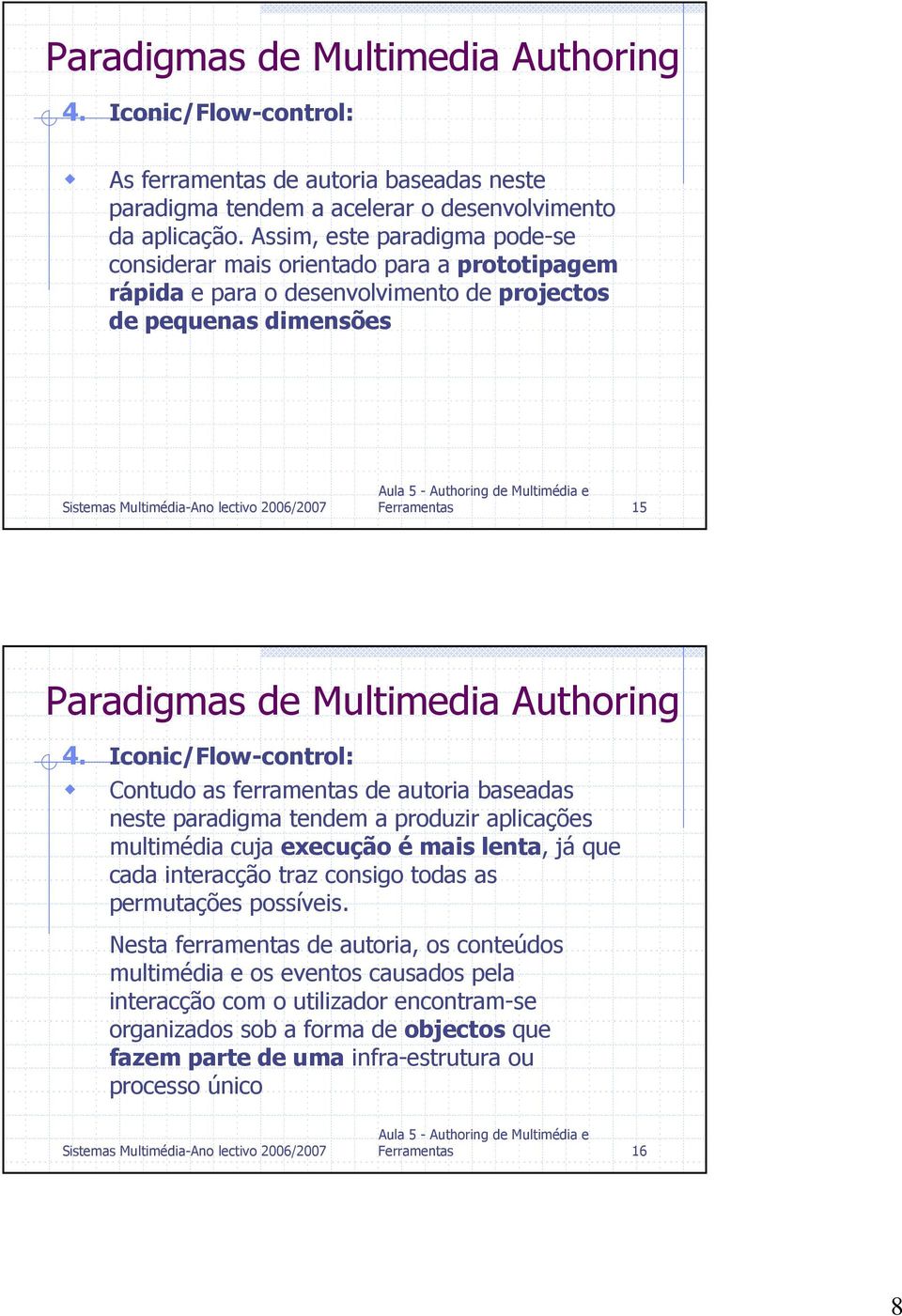 Iconic/Flow-control: Contudo as ferramentas de autoria baseadas neste paradigma tendem a produzir aplicações multimédia cuja execução é mais lenta, já que cada interacção traz consigo todas as