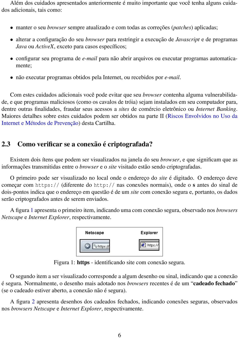 abrir arquivos ou executar programas automaticamente; não executar programas obtidos pela Internet, ou recebidos por e-mail.