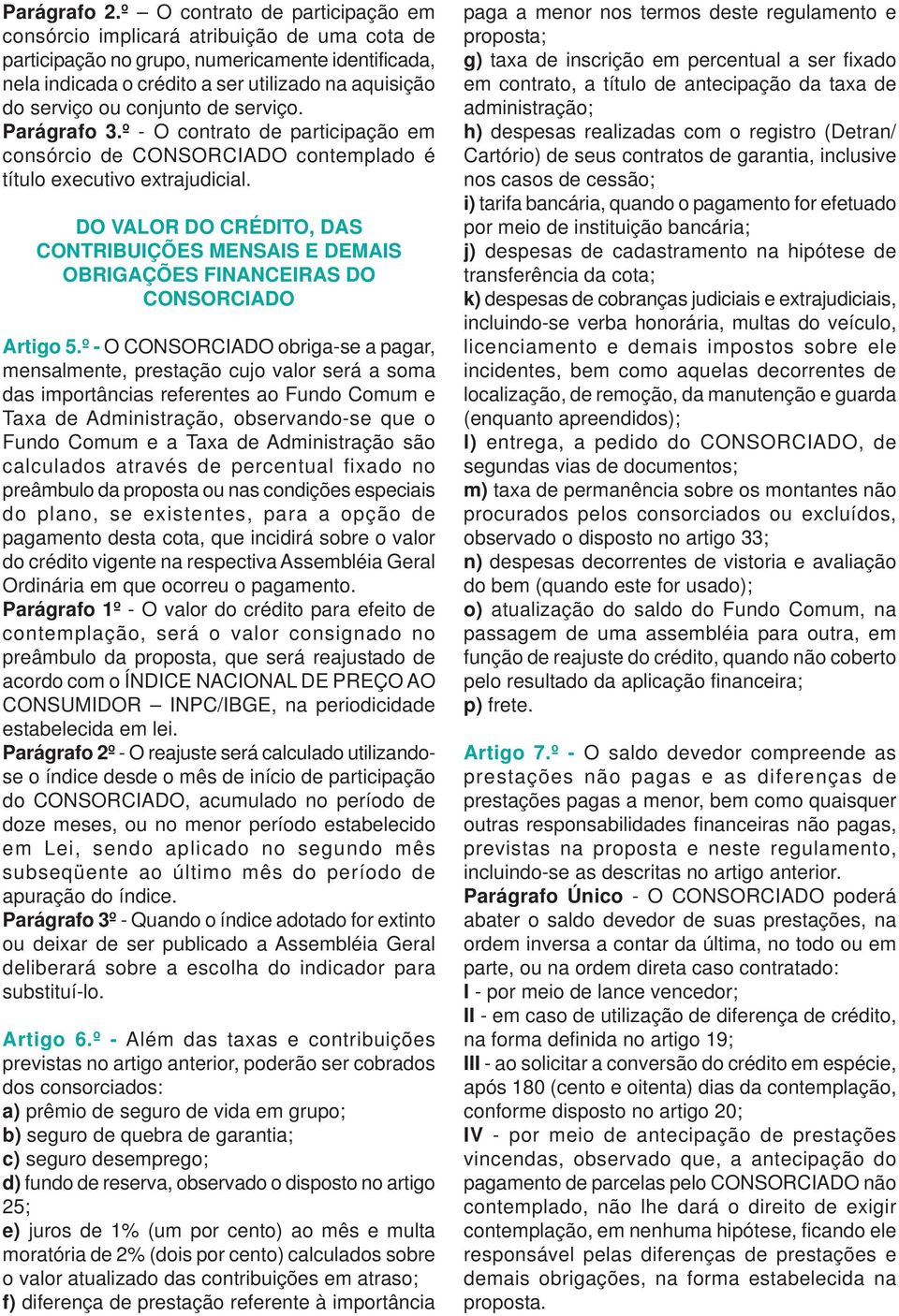 conjunto de serviço. Parágrafo 3.º - O contrato de participação em consórcio de CONSORCIADO contemplado é título executivo extrajudicial.