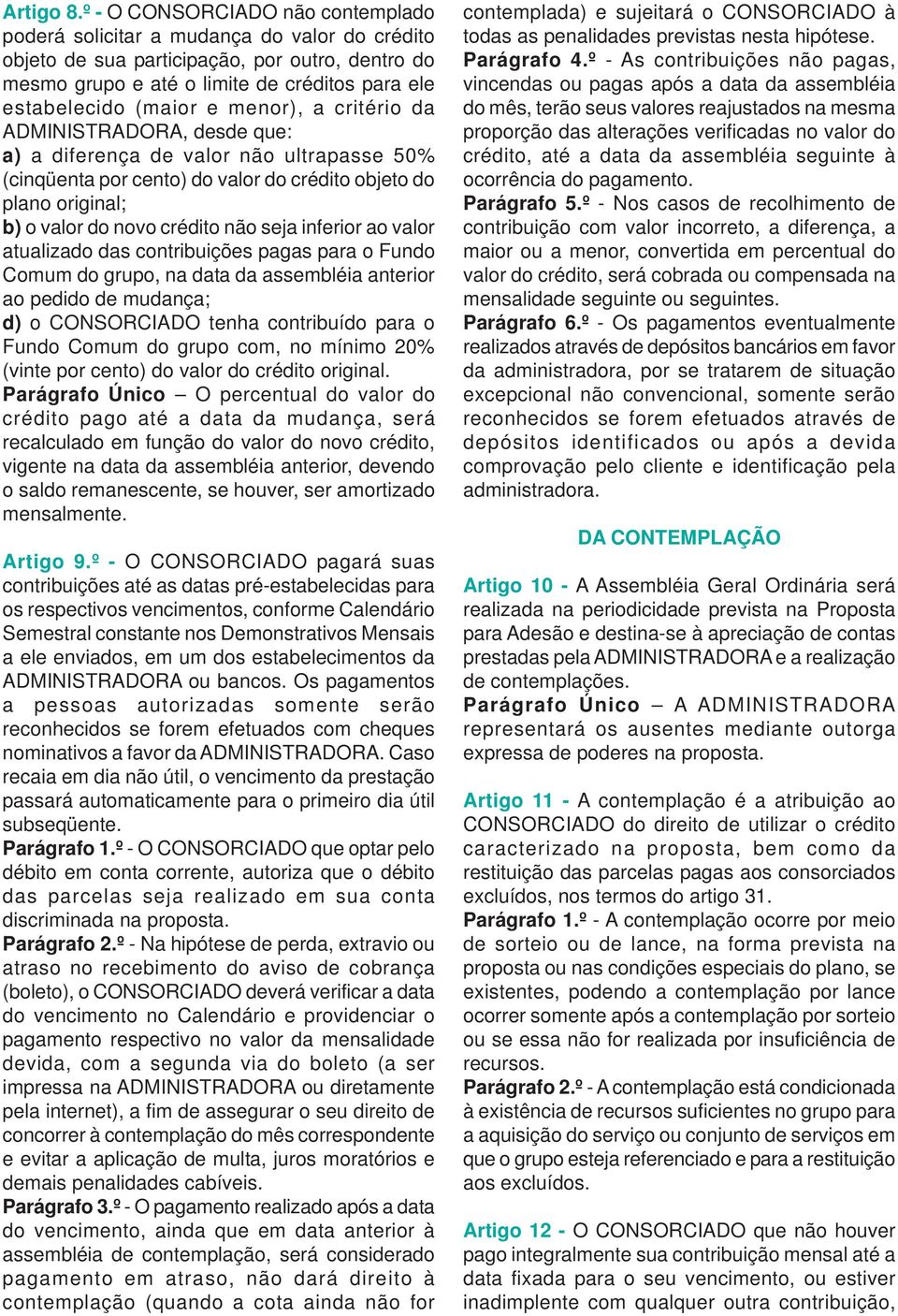 menor), a critério da ADMINISTRADORA, desde que: a) a diferença de valor não ultrapasse 50% (cinqüenta por cento) do valor do crédito objeto do plano original; b) o valor do novo crédito não seja