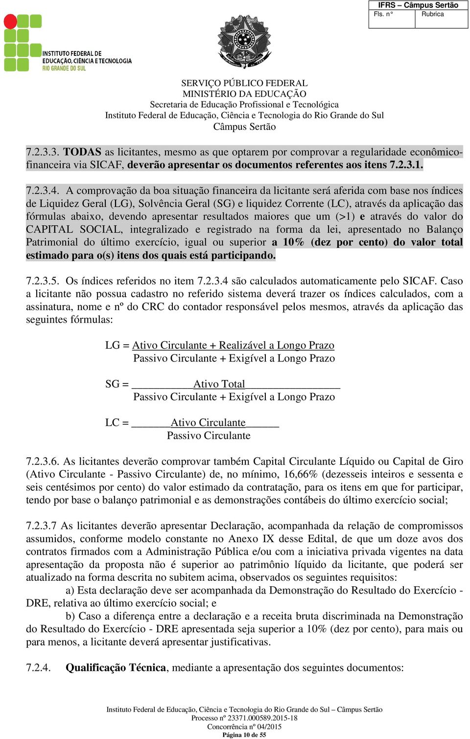 abaixo, devendo apresentar resultados maiores que um (>1) e através do valor do CAPITAL SOCIAL, integralizado e registrado na forma da lei, apresentado no Balanço Patrimonial do último exercício,