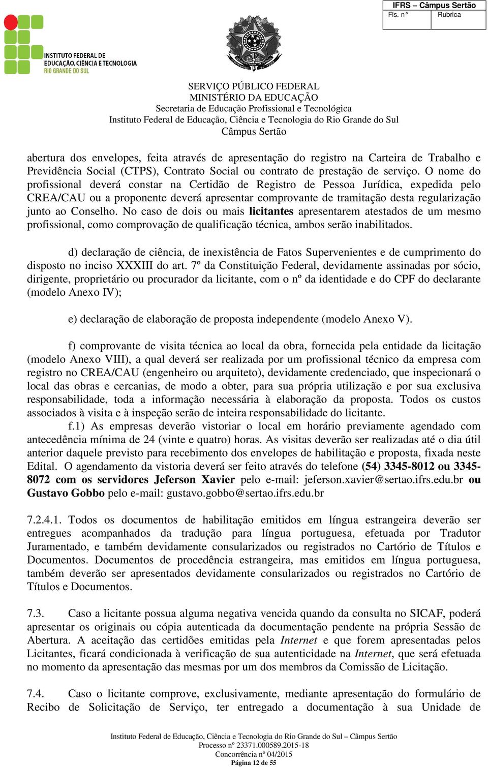 Conselho. No caso de dois ou mais licitantes apresentarem atestados de um mesmo profissional, como comprovação de qualificação técnica, ambos serão inabilitados.