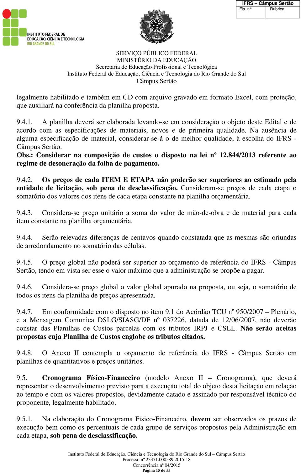 Na ausência de alguma especificação de material, considerar-se-á o de melhor qualidade, à escolha do IFRS -. Obs.: Considerar na composição de custos o disposto na lei nº 12.