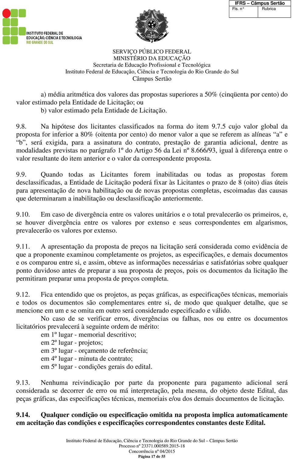 5 cujo valor global da proposta for inferior a 80% (oitenta por cento) do menor valor a que se referem as alíneas a e b, será exigida, para a assinatura do contrato, prestação de garantia adicional,