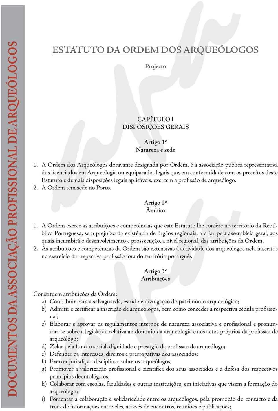 e demais disposições legais aplicáveis, exercem a profissão de arqueólogo. 2. A Ordem tem sede no Porto. Artigo 2º Âmbito 1.