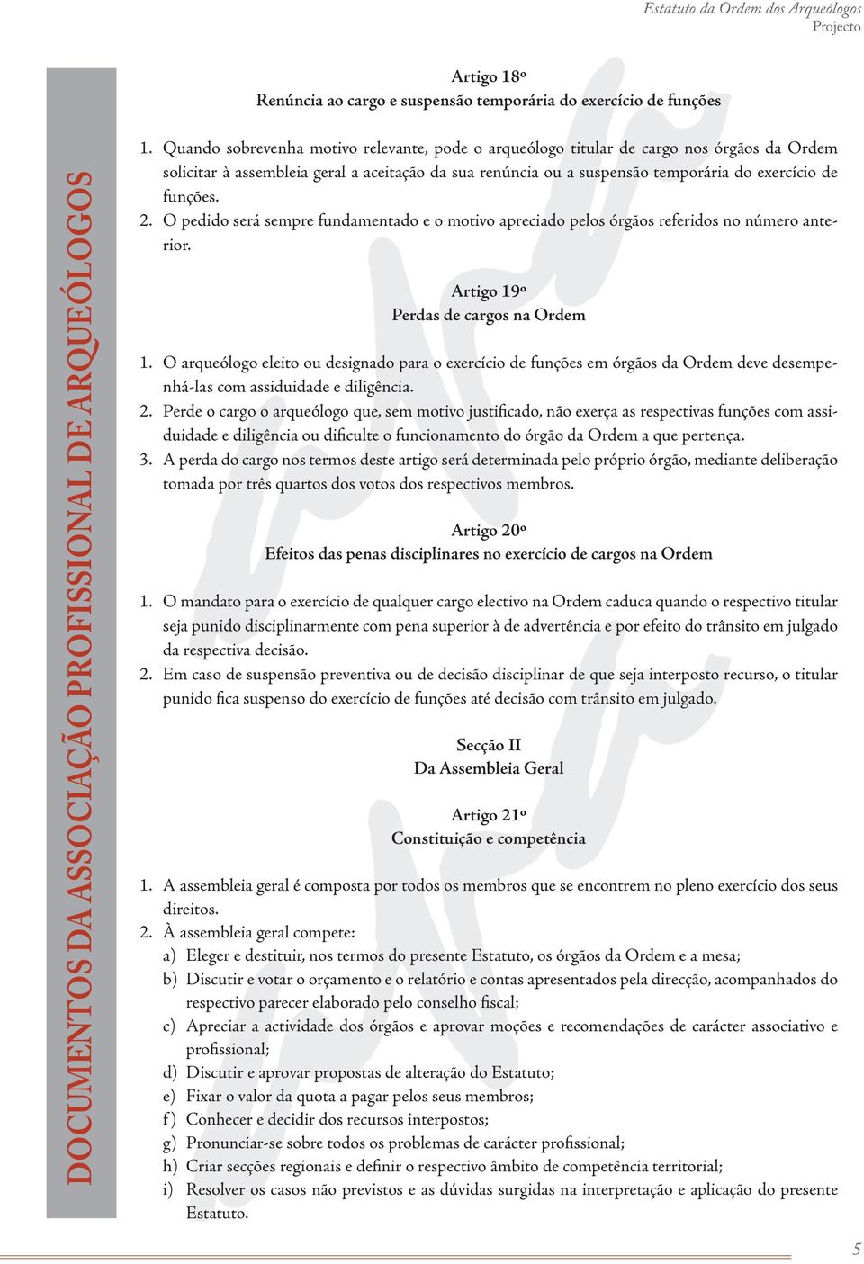 2. O pedido será sempre fundamentado e o motivo apreciado pelos órgãos referidos no número anterior. Artigo 19º Perdas de cargos na Ordem 1.