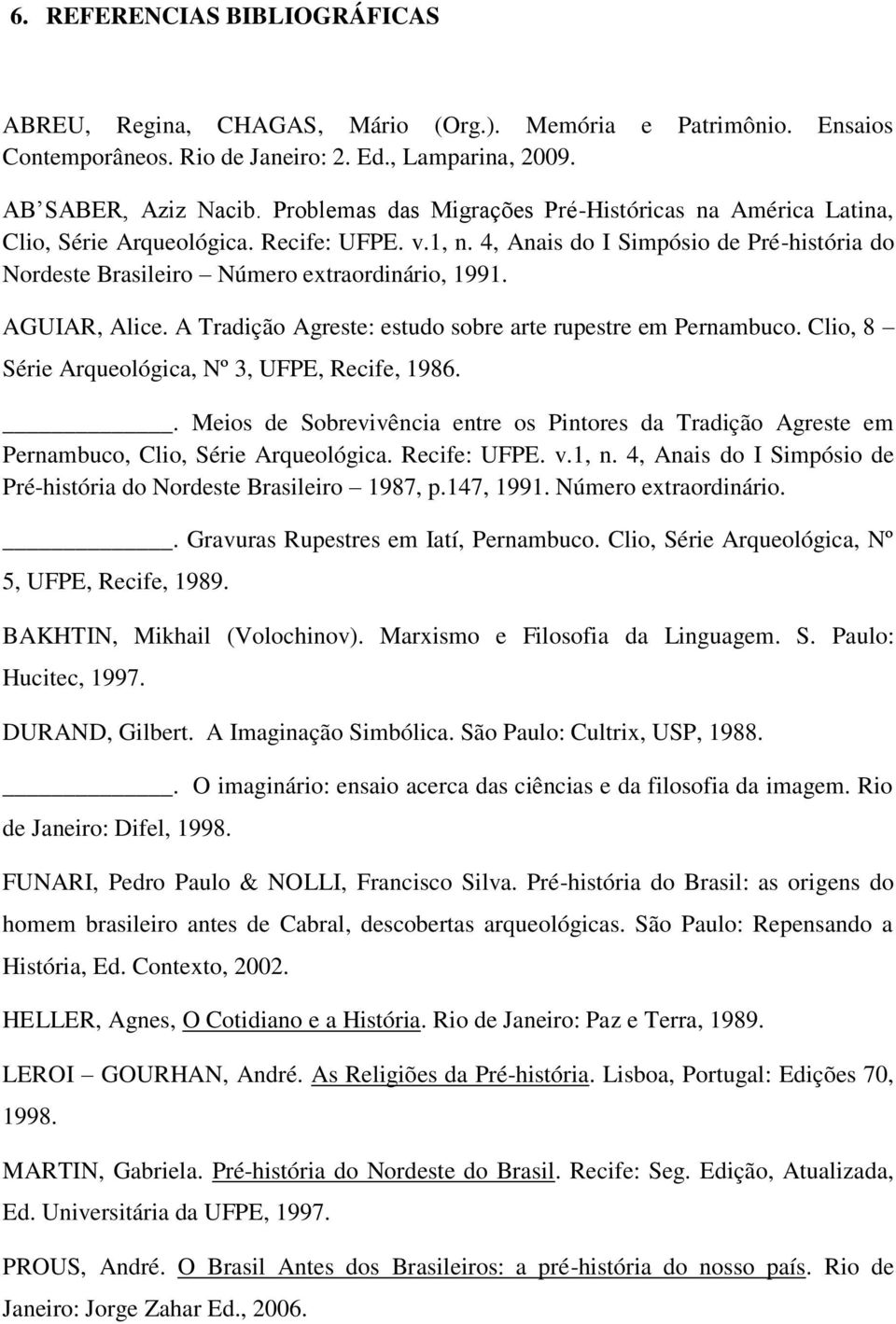 AGUIAR, Alice. A Tradição Agreste: estudo sobre arte rupestre em Pernambuco. Clio, 8 Série Arqueológica, Nº 3, UFPE, Recife, 1986.