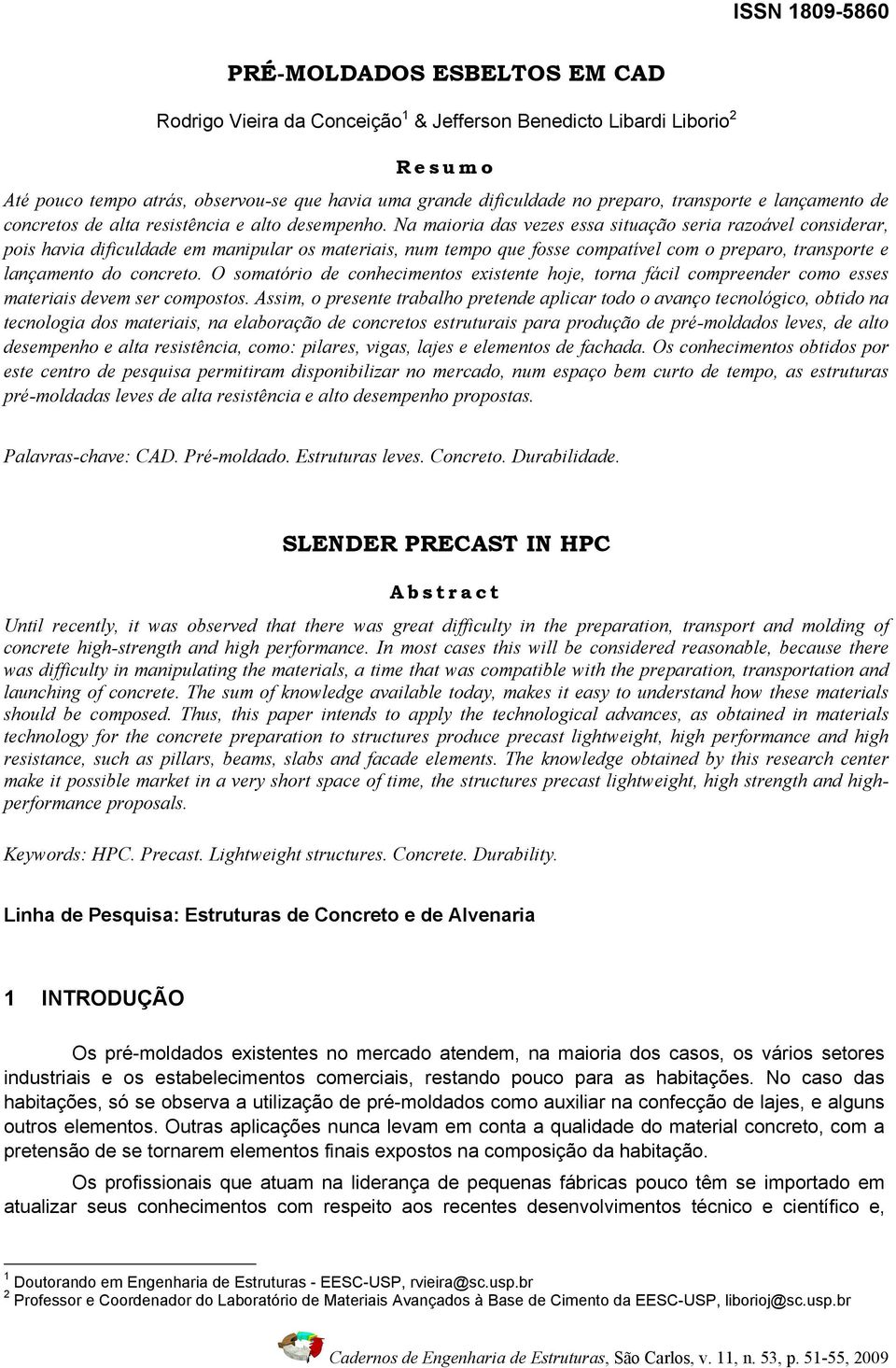 Na maioria das vezes essa situação seria razoável considerar, pois havia dificuldade em manipular os materiais, num tempo que fosse compatível com o preparo, transporte e lançamento do concreto.