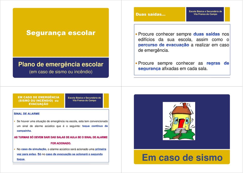 sala EM CASO DE EMERGÊNCIA (SISMO OU INCÊNDIO) ou EVACUAÇÃO Se houver uma situação de emergência na escola, esta