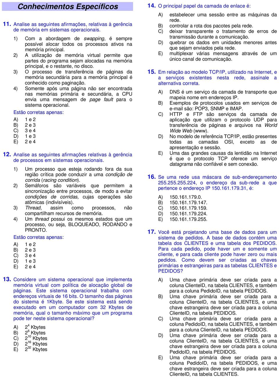 2) A utilização de memória virtual permite que partes do programa sejam alocadas na memória principal, e o restante, no disco.