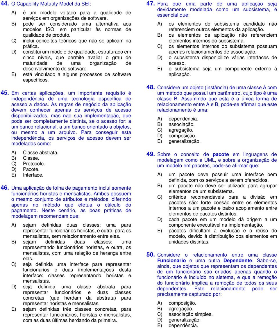 D) constitui um modelo de qualidade, estruturado em cinco níveis, que permite avaliar o grau de maturidade de uma organização de desenvolvimento de software.