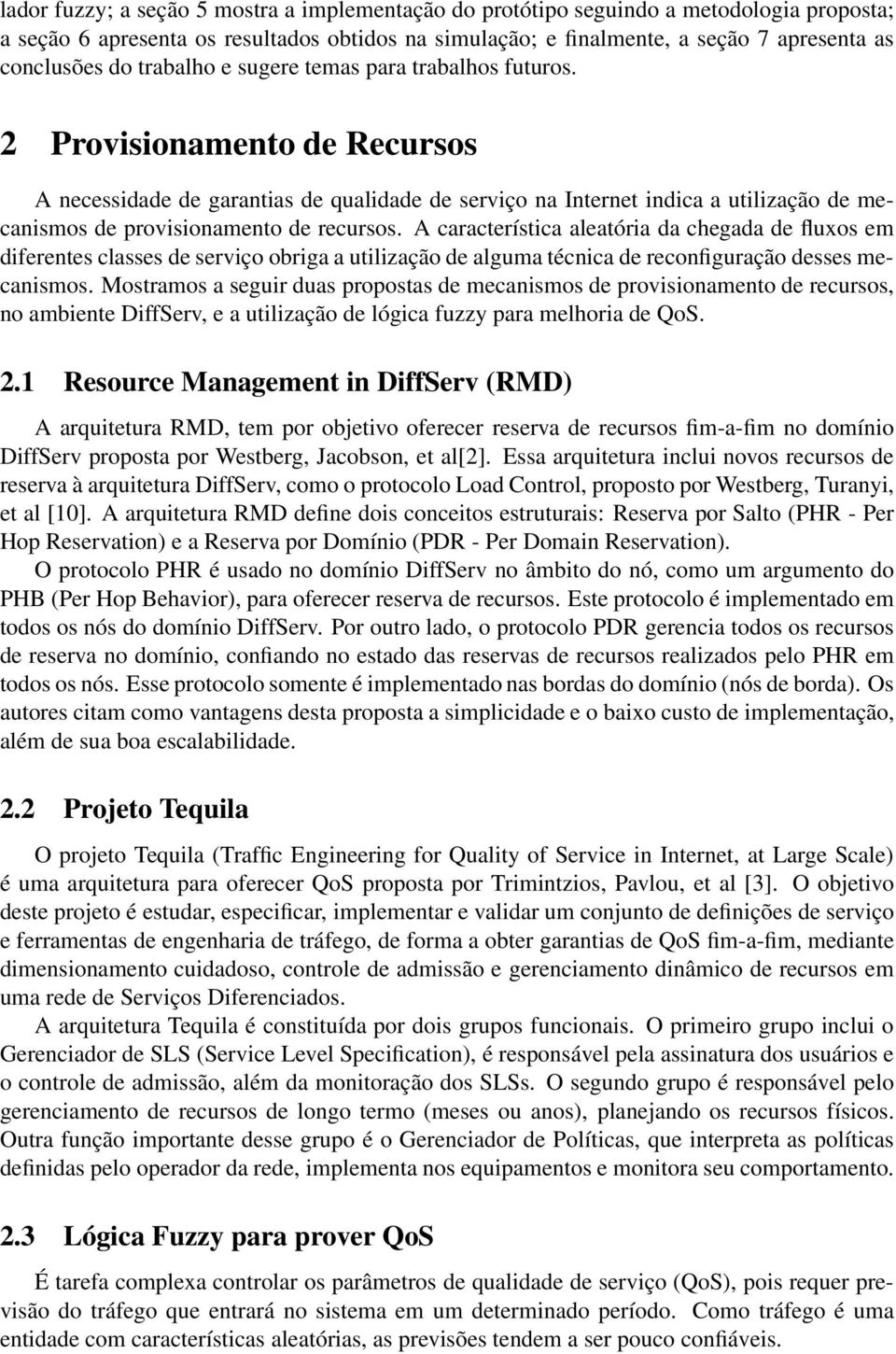 2 Provisionamento de Recursos A necessidade de garantias de qualidade de serviço na Internet indica a utilização de mecanismos de provisionamento de recursos.