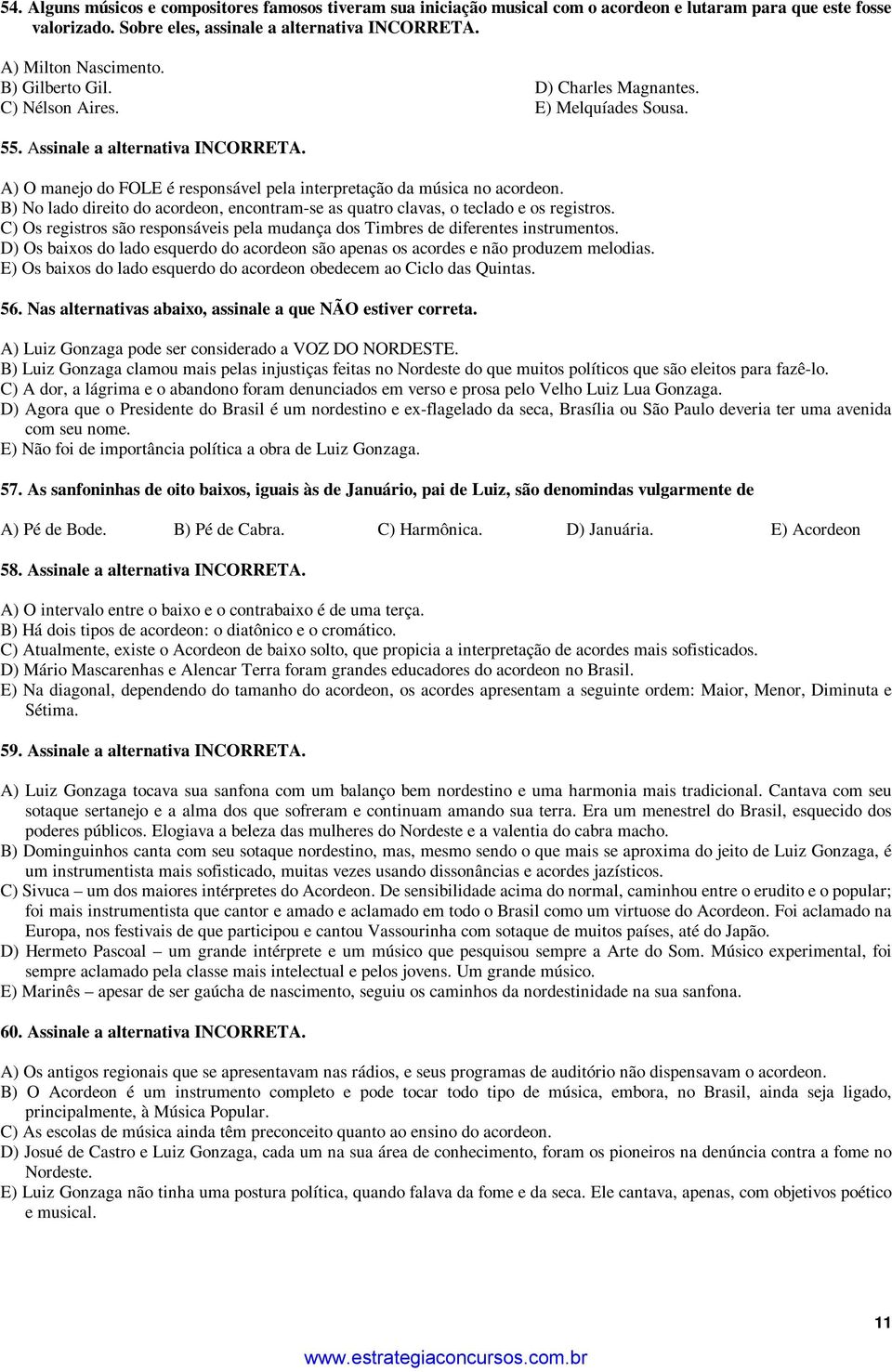 B) No lado direito do acordeon, encontram-se as quatro clavas, o teclado e os registros. C) Os registros são responsáveis pela mudança dos Timbres de diferentes instrumentos.