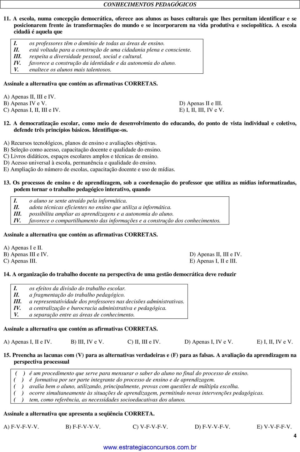 sociopolítica. A escola cidadã é aquela que I. os professores têm o domínio de todas as áreas de ensino. II. está voltada para a construção de uma cidadania plena e consciente. III.