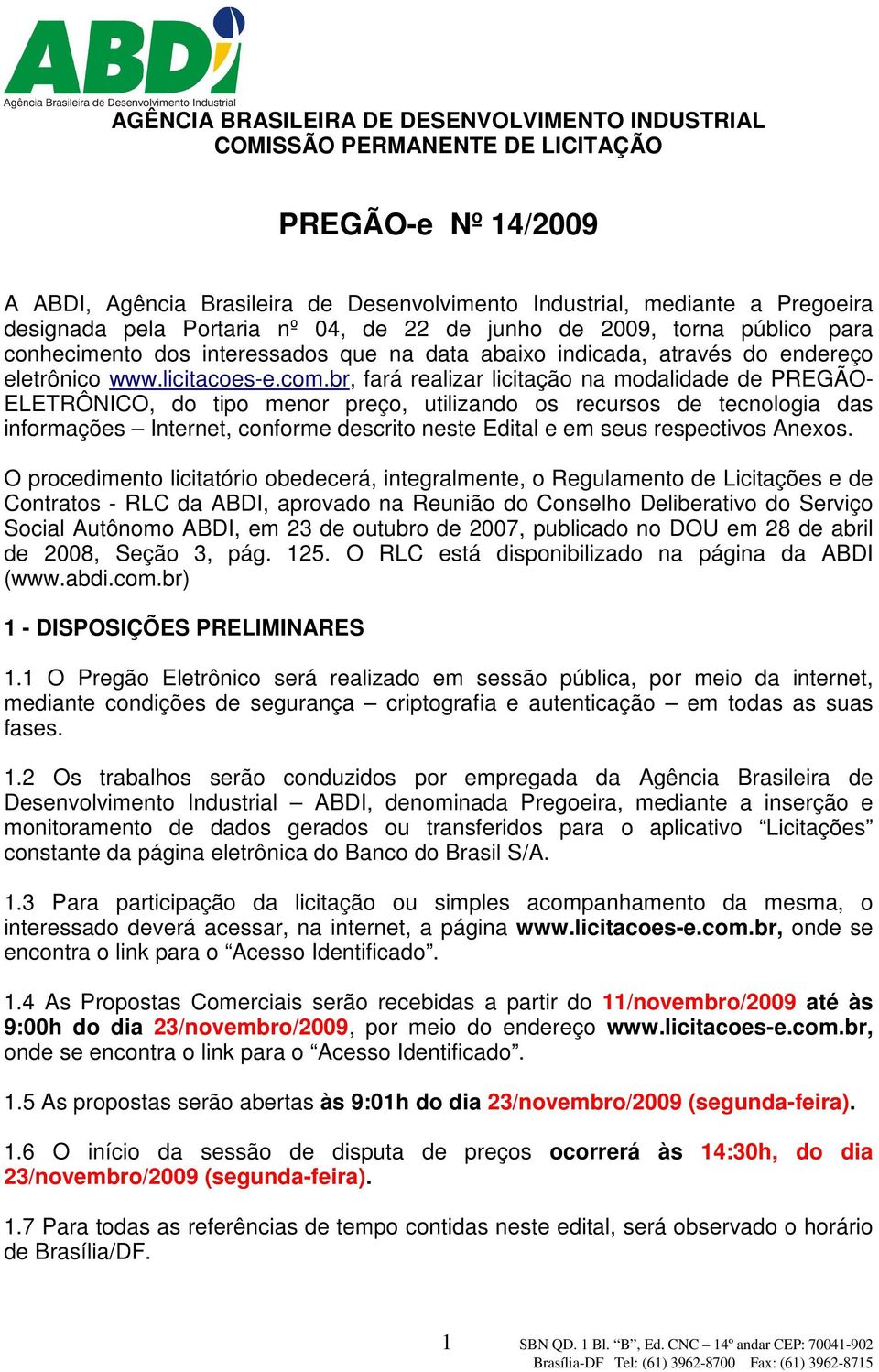 br, fará realizar licitação na modalidade de PREGÃO- ELETRÔNICO, do tipo menor preço, utilizando os recursos de tecnologia das informações Internet, conforme descrito neste Edital e em seus