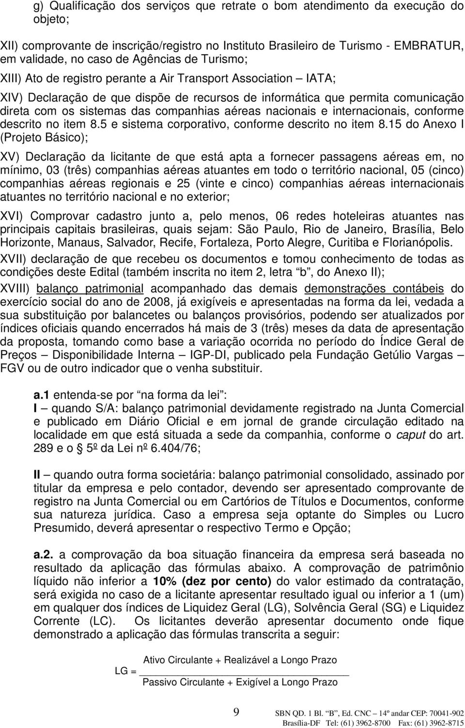 companhias aéreas nacionais e internacionais, conforme descrito no item 8.5 e sistema corporativo, conforme descrito no item 8.