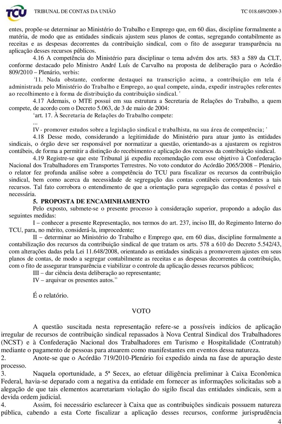 16 A competência do Ministério para disciplinar o tema advém dos arts.