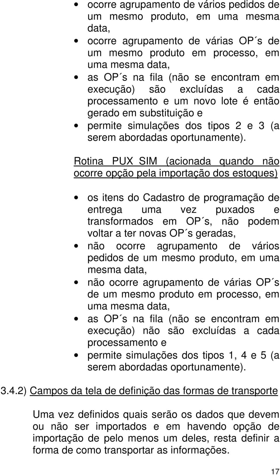 Rotina PUX_SIM (acionada quando não ocorre opção pela importação dos estoques) os itens do Cadastro de programação de entrega uma vez puxados e transformados em OP s, não podem voltar a ter novas OP