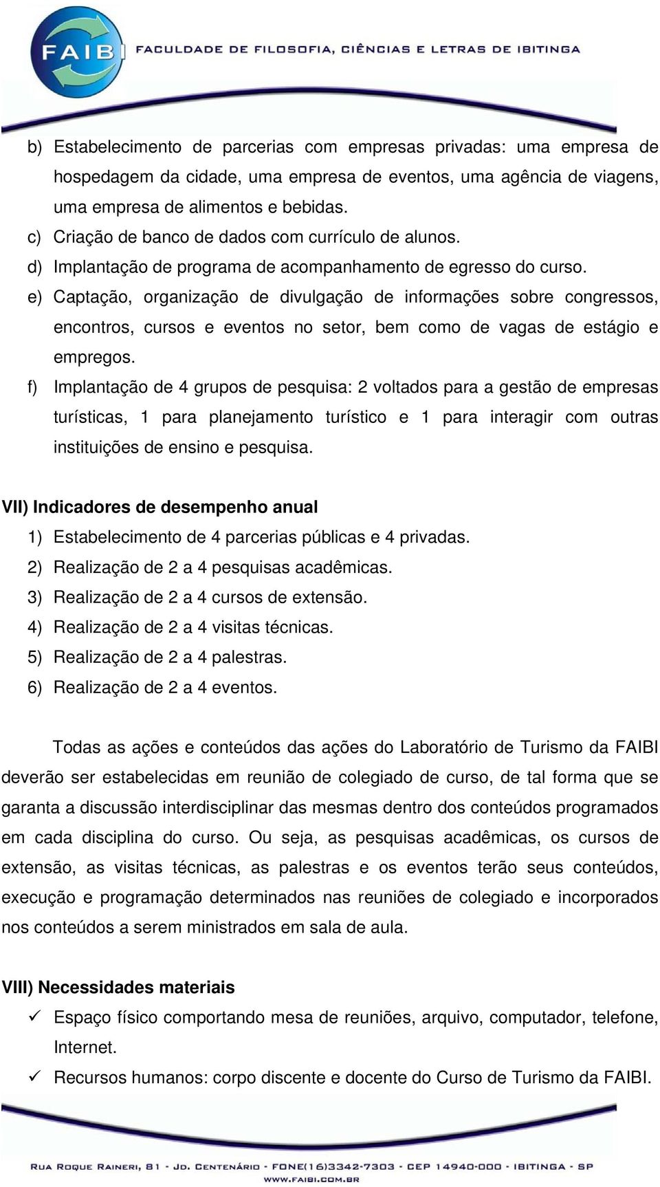 e) Captação, organização de divulgação de informações sobre congressos, encontros, cursos e eventos no setor, bem como de vagas de estágio e empregos.