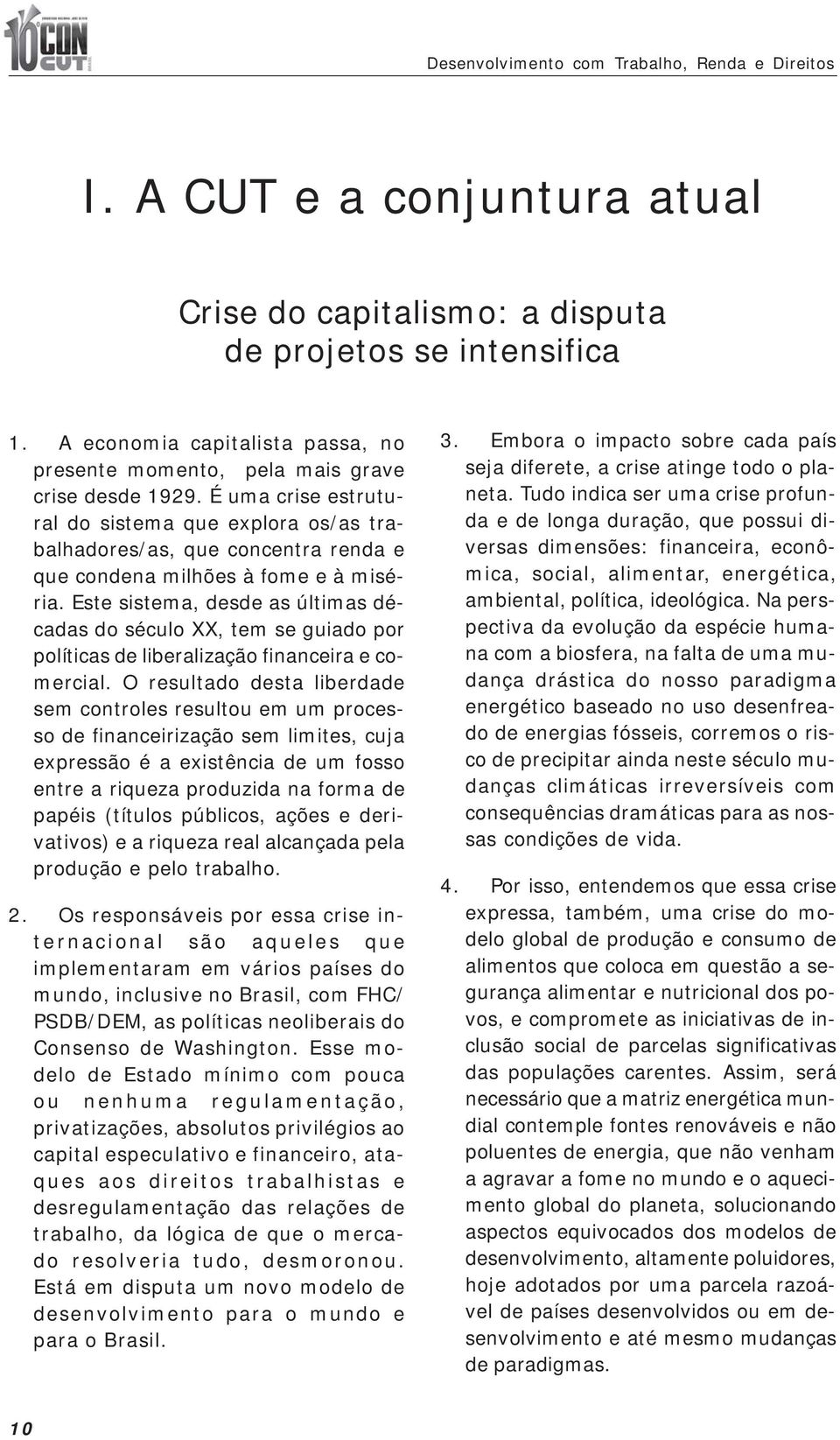 É uma crise estrutural do sistema que explora os/as trabalhadores/as, que concentra renda e que condena milhões à fome e à miséria.