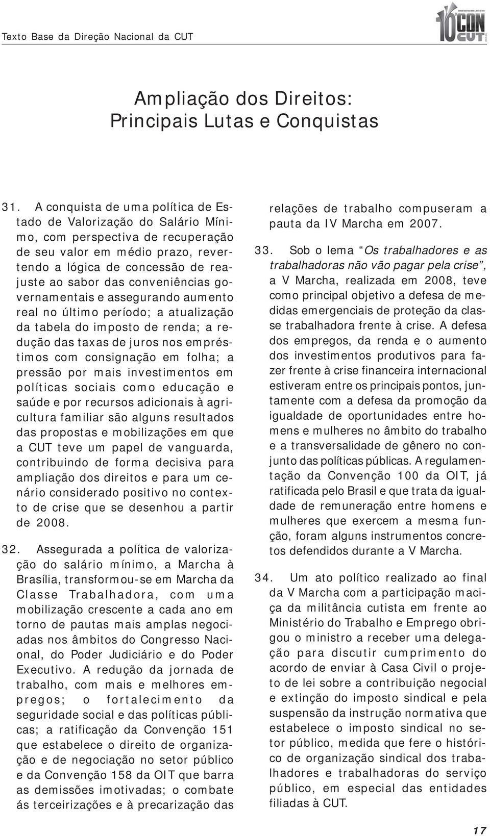 conveniências governamentais e assegurando aumento real no último período; a atualização da tabela do imposto de renda; a redução das taxas de juros nos empréstimos com consignação em folha; a