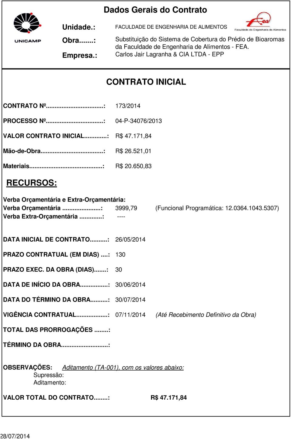 65,83 RECURSOS: Verba Orçamentária e Extra-Orçamentária: Verba Orçamentária...: 3999,79 (Funcional Programática: 12.364.143.537) Verba Extra-Orçamentária...: ---- DATA INICIAL DE CONTRATO.