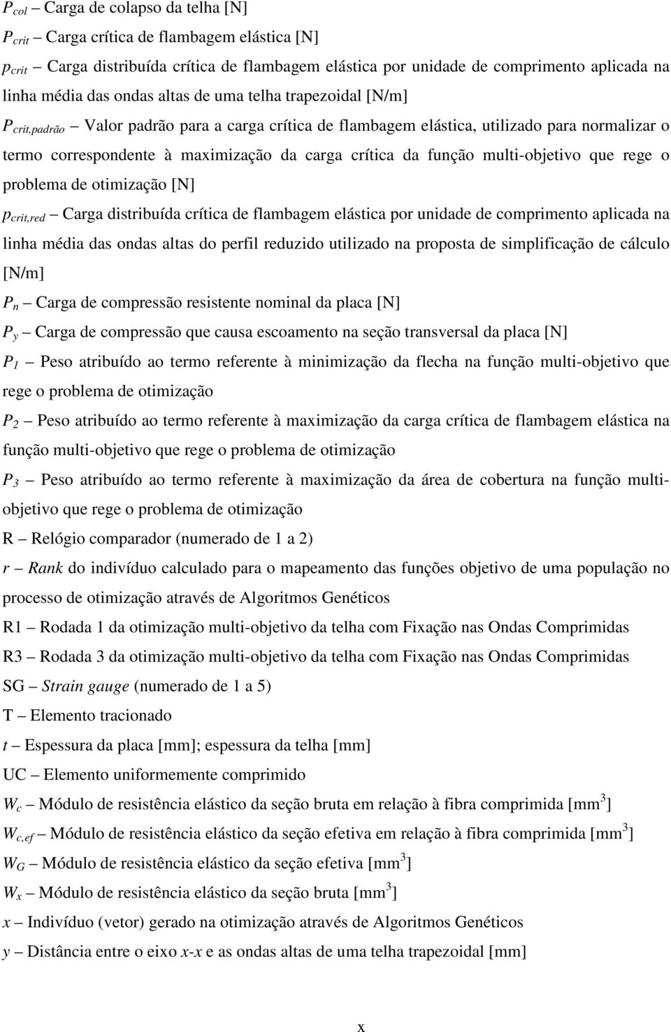 multi-objetivo que rege o problema de otimização [N] p crit,red Carga distribuída crítica de flambagem elástica por unidade de comprimento aplicada na linha média das ondas altas do perfil reduzido