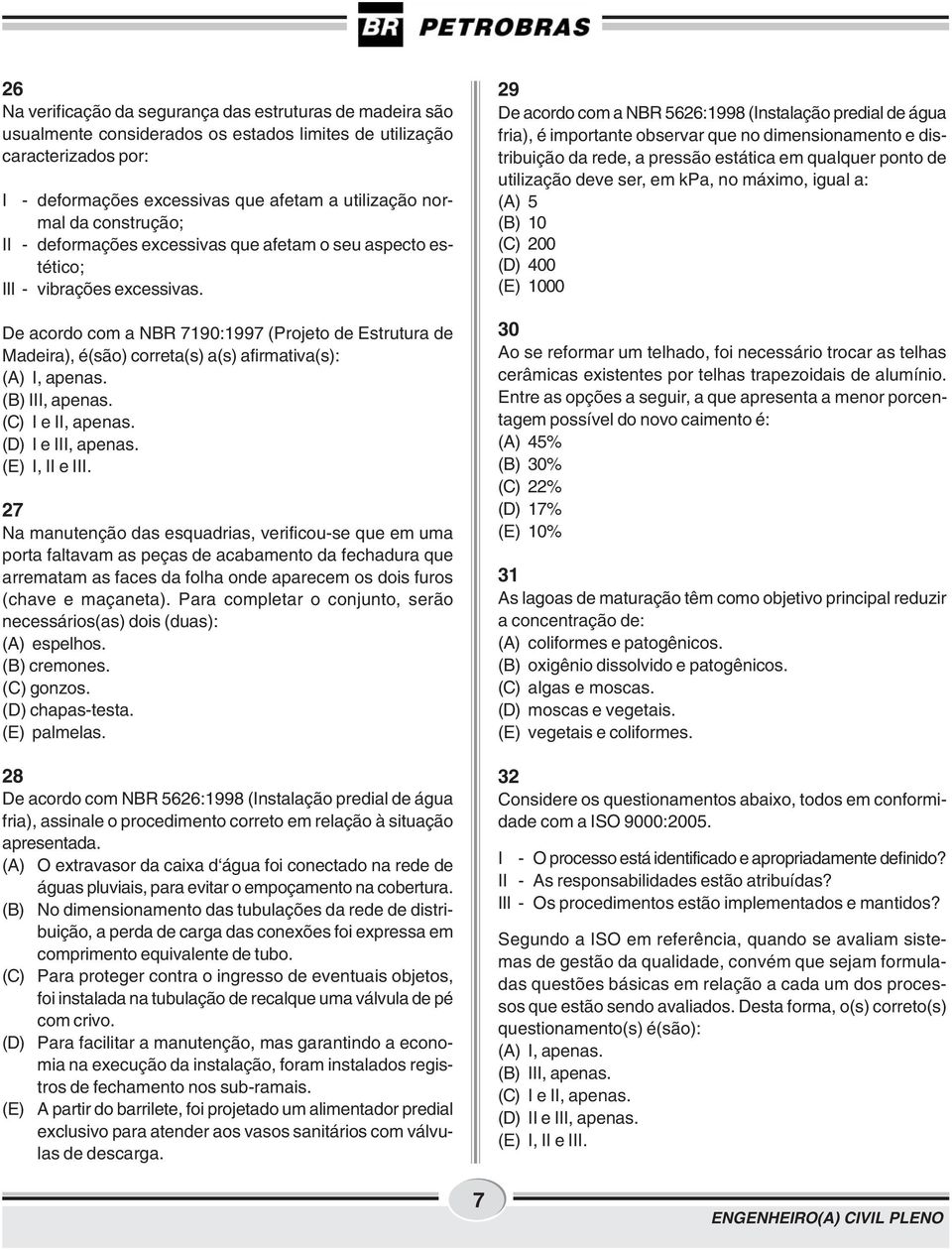 De acordo com a NBR 7190:1997 (Projeto de Estrutura de Madeira), é(são) correta(s) a(s) afirmativa(s): (A) I, apenas. (B) III, apenas. (C) I e II, apenas. (D) I e III, apenas. (E) I, II e III.