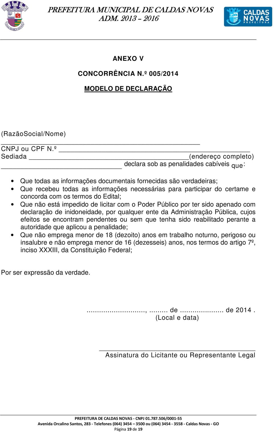 do certame e concorda com os termos do Edital; Que não está impedido de licitar com o Poder Público por ter sido apenado com declaração de inidoneidade, por qualquer ente da Administração Pública,