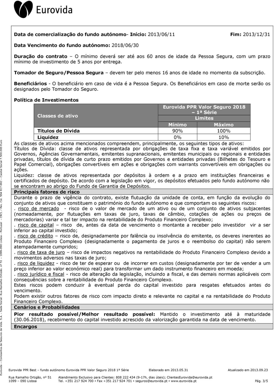 Beneficiários - O beneficiário em caso de vida é a Pessoa Segura. Os Beneficiários em caso de morte serão os designados pelo Tomador do Seguro. Eurovida Companhia de Seguros de Vida, S.A.