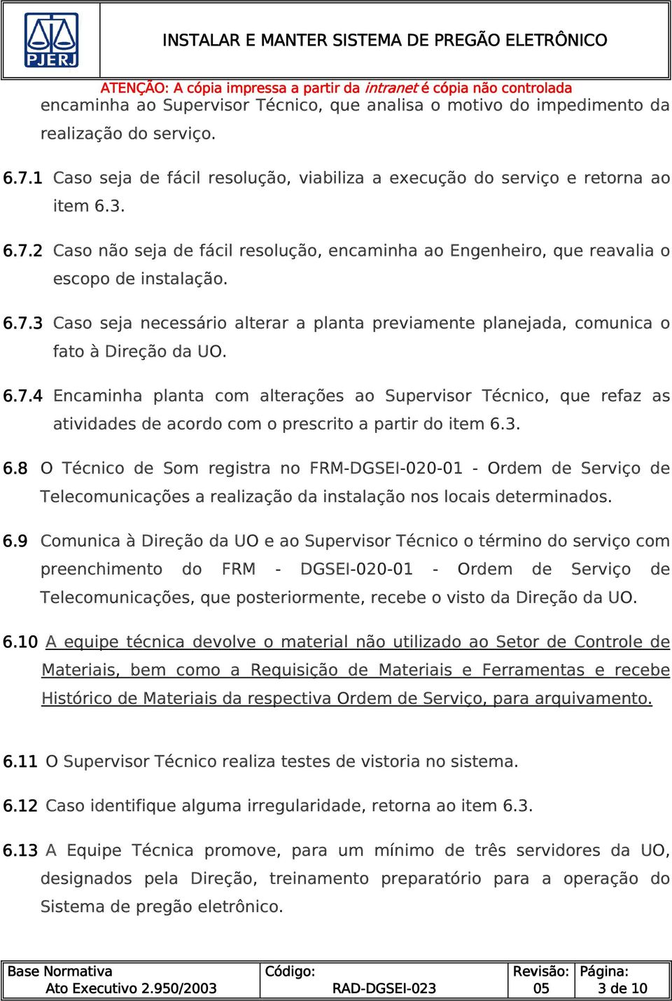 3. 6.8 O Técnico de Som registra no FRM-DGSEI-020-01 - Ordem de Serviço de Telecomunicações a realização da instalação nos locais determinados. 6.9 Comunica à Direção da UO e ao Supervisor Técnico o