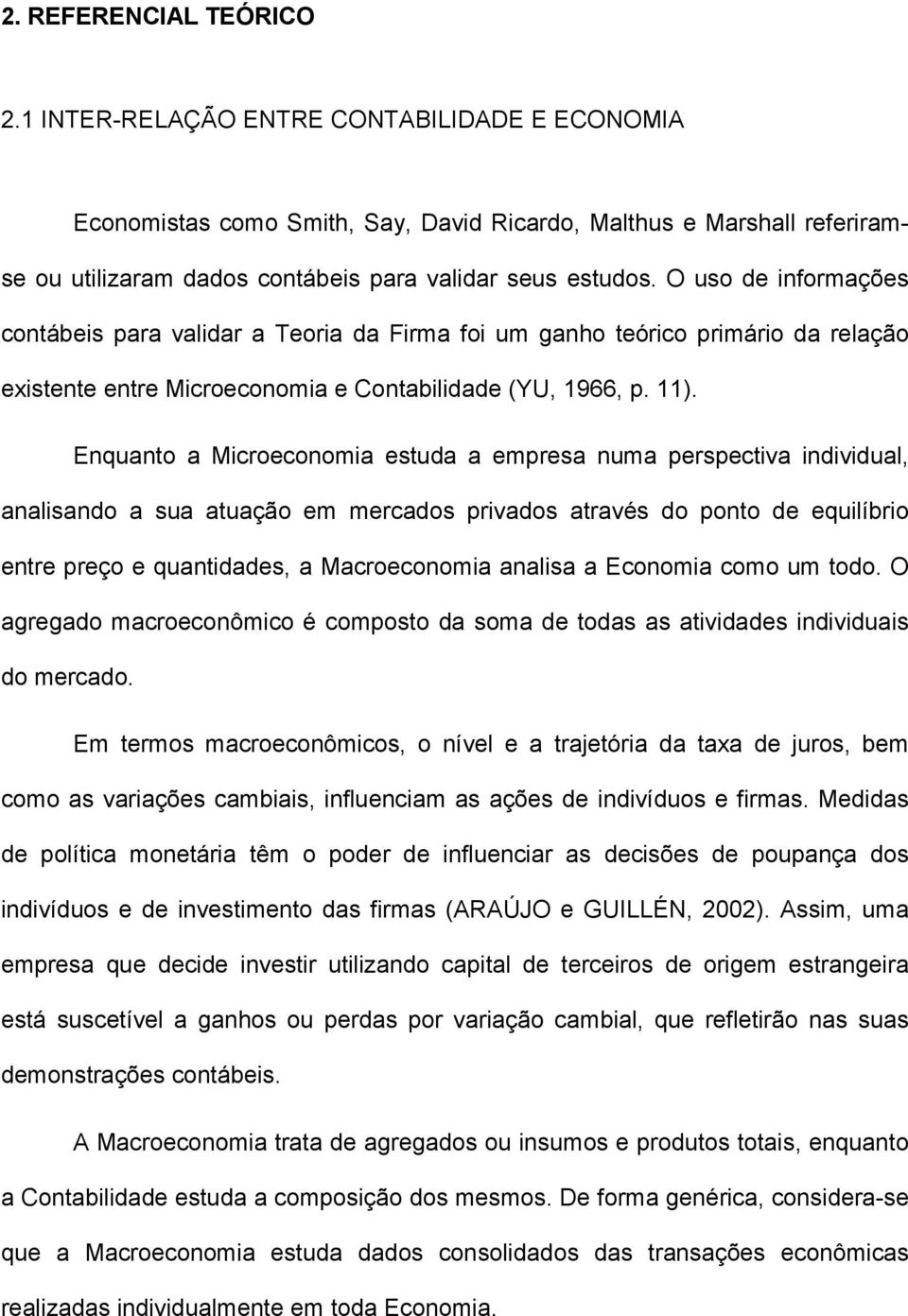 O uso de informações contábeis para validar a Teoria da Firma foi um ganho teórico primário da relação existente entre Microeconomia e Contabilidade (YU, 1966, p. 11).