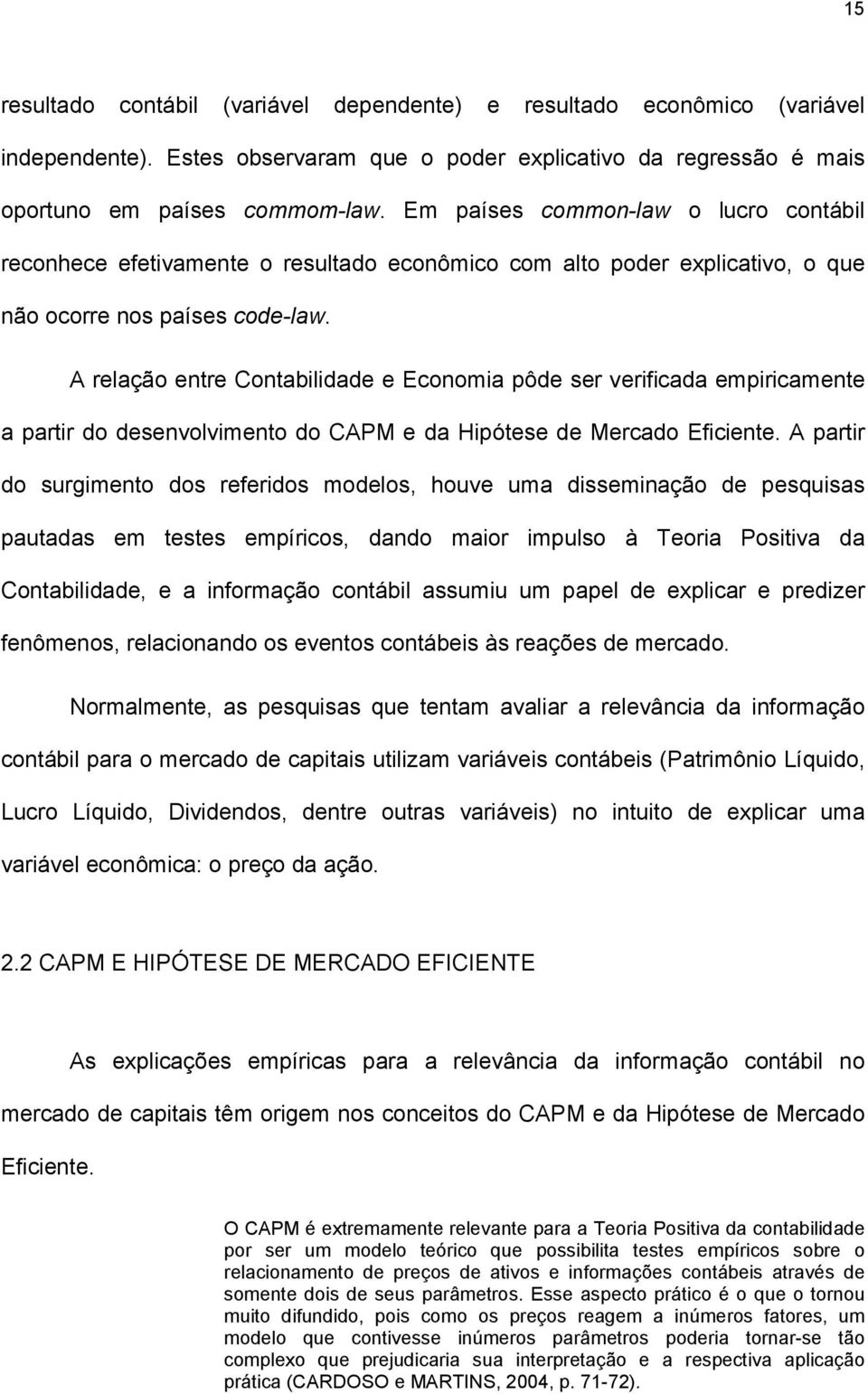 A relação entre Contabilidade e Economia pôde ser verificada empiricamente a partir do desenvolvimento do CAPM e da Hipótese de Mercado Eficiente.