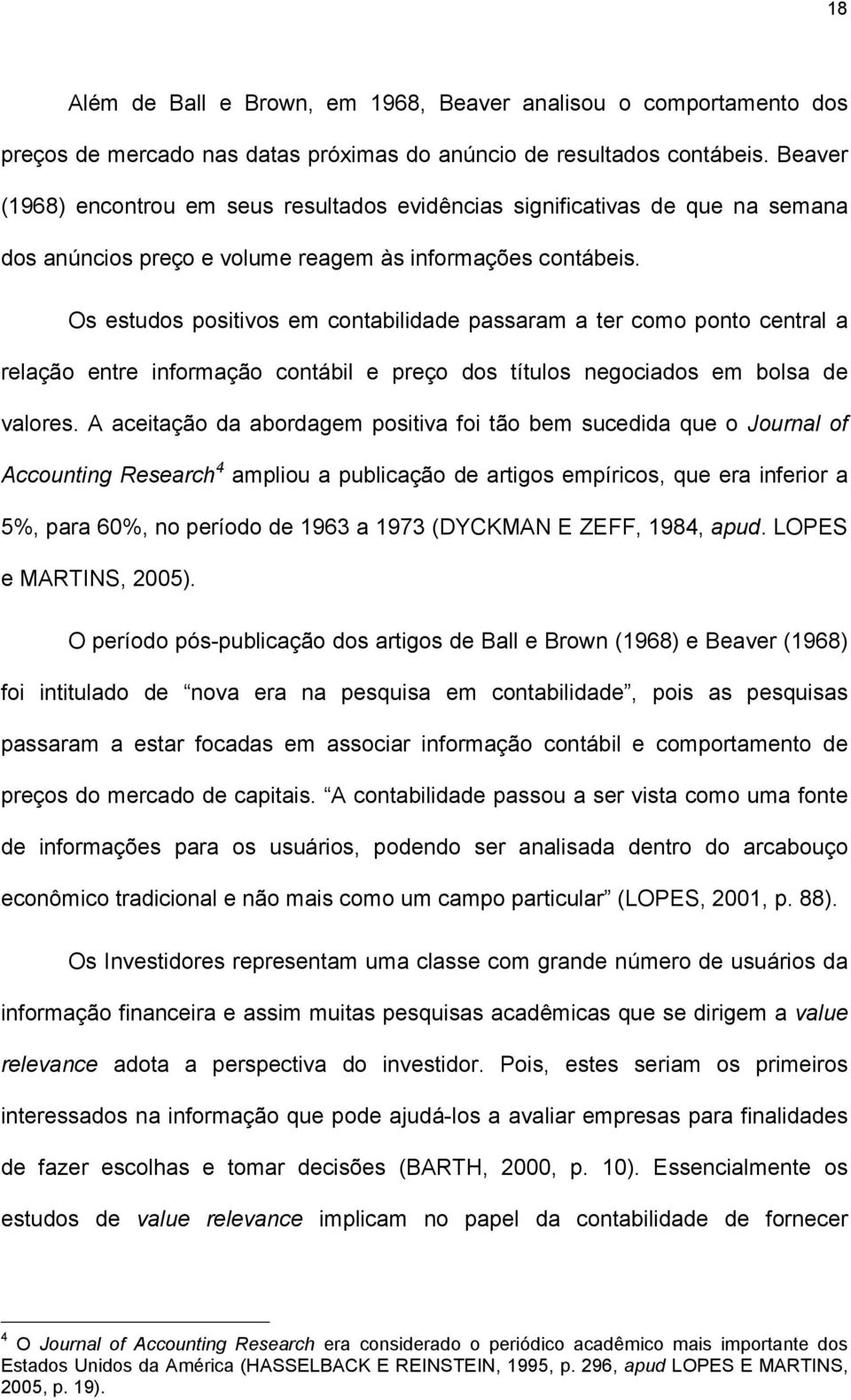 Os estudos positivos em contabilidade passaram a ter como ponto central a relação entre informação contábil e preço dos títulos negociados em bolsa de valores.