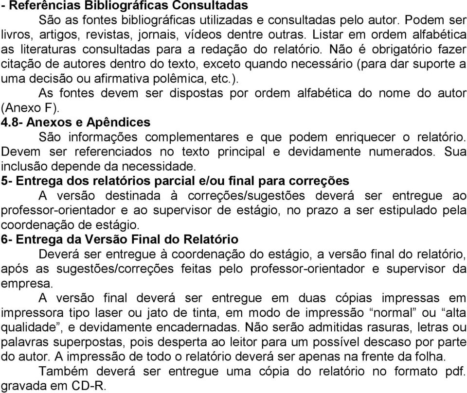 Não é obrigatório fazer citação de autores dentro do texto, exceto quando necessário (para dar suporte a uma decisão ou afirmativa polêmica, etc.).