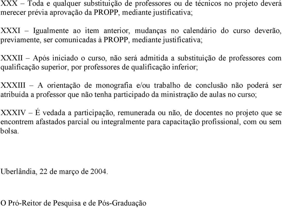 qualificação inferior; XXXIII A orientação de monografia e/ou trabalho de conclusão não poderá ser atribuída a professor que não tenha participado da ministração de aulas no curso; XXXIV É vedada a