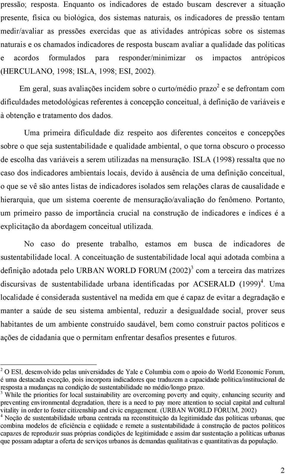 atividades antrópicas sobre os sistemas naturais e os chamados indicadores de resposta buscam avaliar a qualidade das políticas e acordos formulados para responder/minimizar os impactos antrópicos