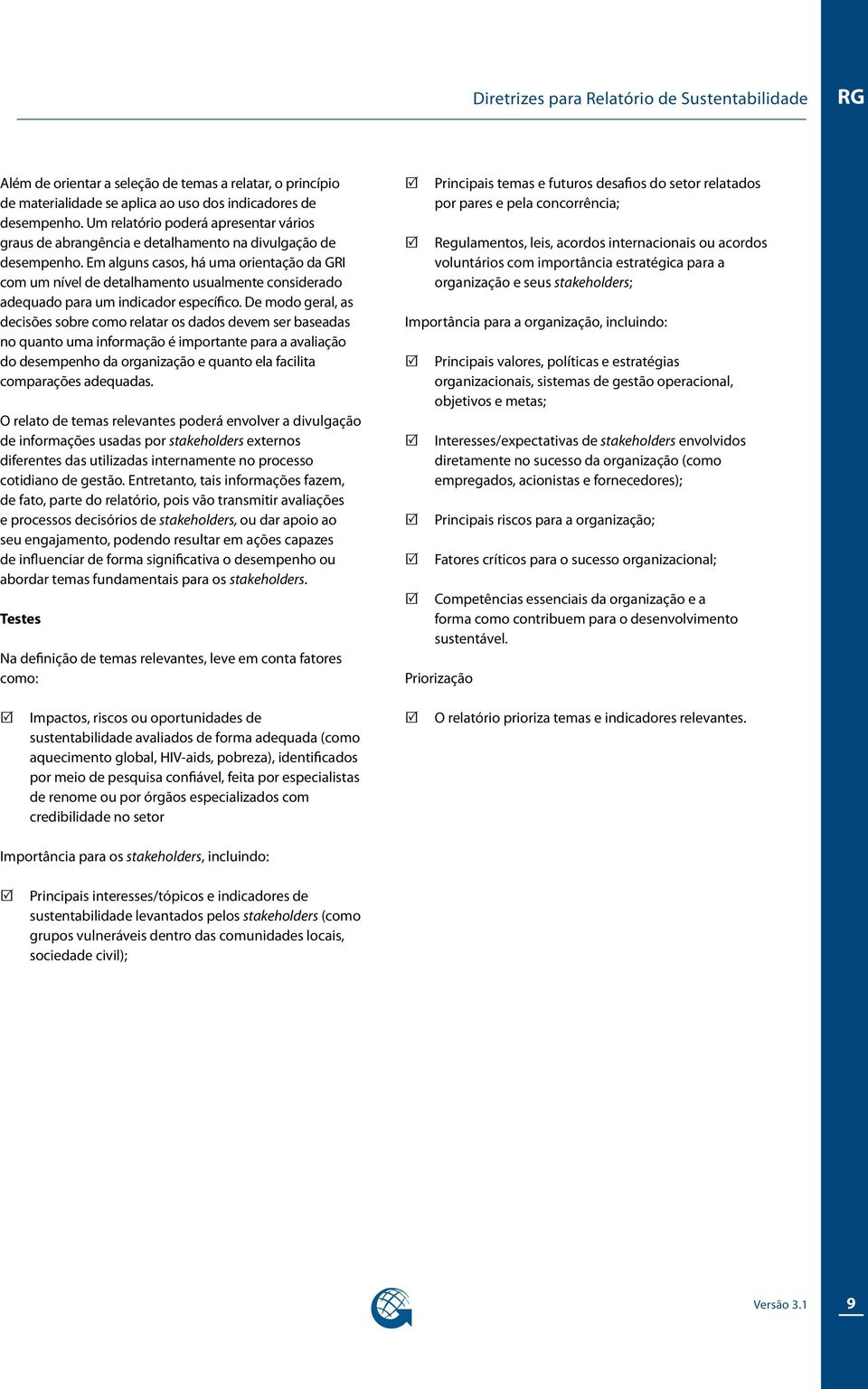 Em alguns casos, há uma orientação da GRI com um nível de detalhamento usualmente considerado adequado para um indicador específico.